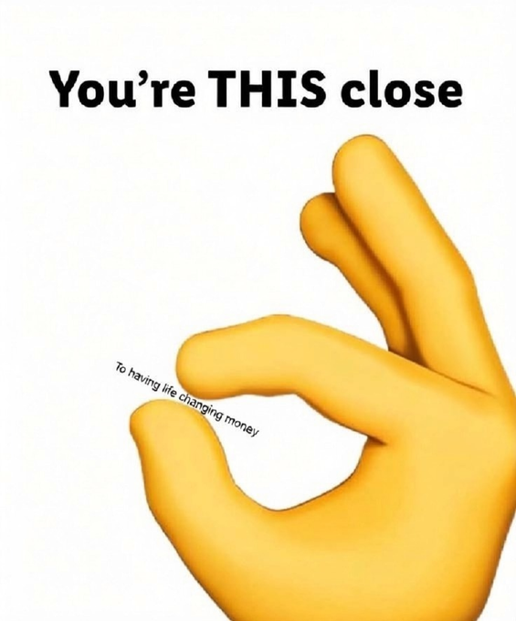 An orange hand forms an "okay" gesture with text reading "You're THIS close" at the top and "to having life changing money" near the fingers, emphasizing how near success feels—reinforcing the "KEEP MOVING FORWARD" message that the goal is within reach.