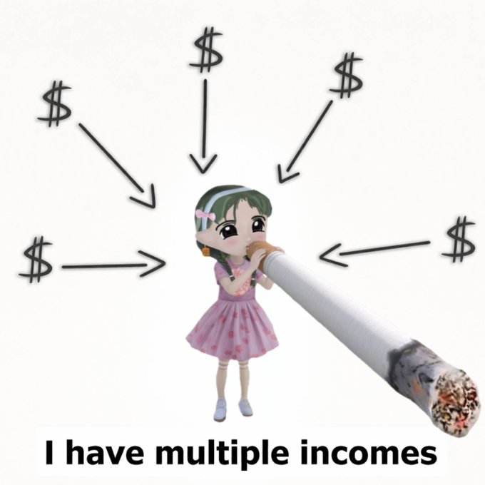 A meme featuring a cartoon girl in a pink dress smoking a large cigarette with dollar signs and arrows pointing toward her, captioned 'I have multiple incomes'.