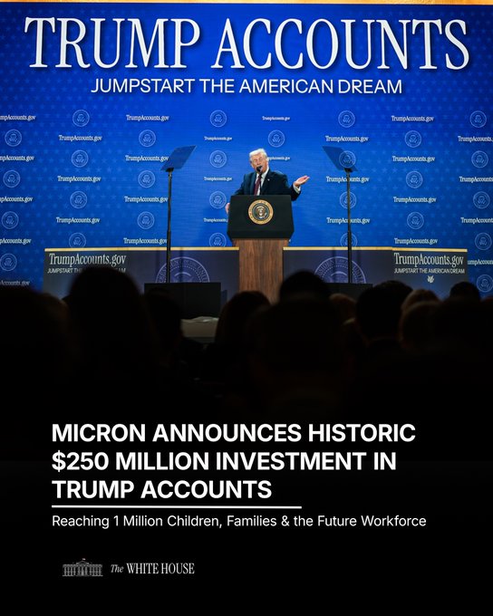 A White House announcement featuring Donald Trump at a podium with the heading 'TRUMP ACCOUNTS: JUMPSTART THE AMERICAN DREAM,' announcing 'MICRON ANNOUNCES HISTORIC $250 MILLION INVESTMENT IN TRUMP ACCOUNTS — Reaching 1 Million Children, Families & the Future Workforce,' marked with The White House logo.