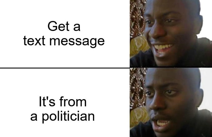A two-panel meme showing a man smiling with text "Get a text message" above and looking shocked with text "It's from a politician" below.