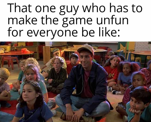A meme featuring a young man smiling smugly while sitting among unamused children, with the caption 'That one guy who has to make the game unfun for everyone be like:'
