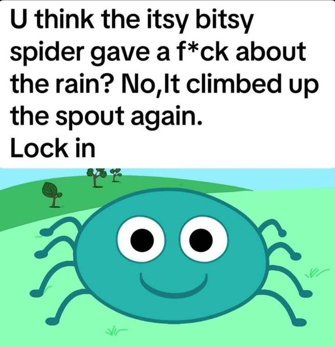 A meme featuring a cartoon blue spider with text that reads: 'U think the itsy bitsy spider gave a f*ck about the rain? No, It climbed up the spout again. Lock in'.