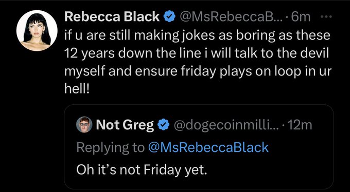 A screenshot of a Twitter exchange where Rebecca Black replies to Not Greg, stating 'if u are still making jokes as boring as these 12 years down the line i will talk to the devil myself and ensure friday plays on loop in ur hell!'.