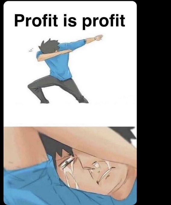 A two-panel meme with the caption 'Profit is profit' showing an anime-style character in a dab pose on top and crying on the bottom panel.