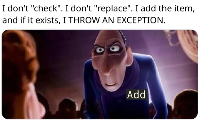 A meme featuring a suspicious-looking animated character labeled 'Add' with text reading 'I don't "check". I don't "replace". I add the item, and if it exists, I THROW AN EXCEPTION.'