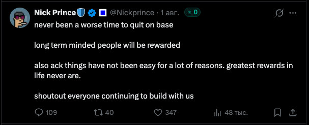 Nick Prince tweets “never been a worse time to quit on base” and a shoutout to “everyone continuing to build with us,” saying “long term minded people will be rewarded” and that “the greatest rewards in life never are,” which aligns with the post’s view that the ecosystem is in a hard phase, and the tweet has 109 comments, 40 retweets, 347 likes and 48 k views.