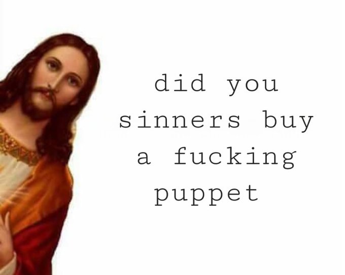 A meme featuring an image of Jesus on the left with text on the right reading 'did you sinners buy a fucking puppet.'