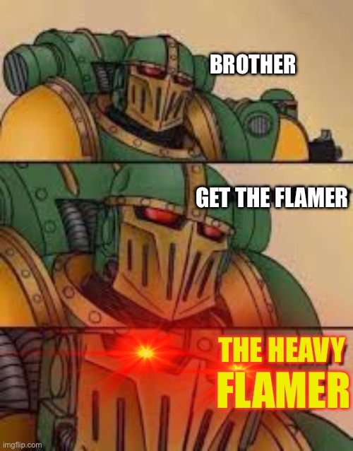 A three-panel Warhammer 40k meme featuring a Space Marine whose glowing red eyes grow increasingly intense across the panels, with text reading 'BROTHER', 'GET THE FLAMER', and 'THE HEAVY FLAMER'.