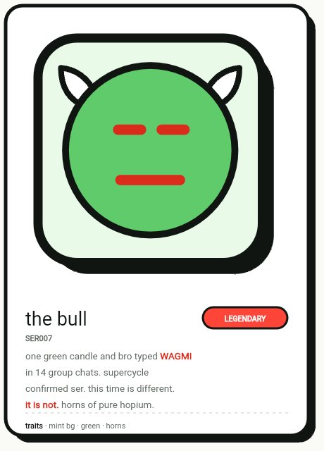 A digital collectible card labeled 'the bull' (SER007, LEGENDARY) depicts a green bull face icon with text reading 'one green candle and bro typed WAGMI in 14 group chats. supercycle confirmed ser. this time is different. it is not. horns of pure hopium.' with traits 'mint bg · green · horns'.