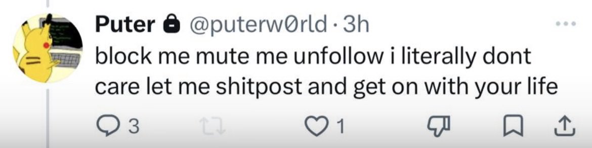 A screenshot of a tweet from user @puterw0rld (display name "Puter") reading "block me mute me unfollow i literally dont care let me shitpost and get on with your life," posted 3 hours ago with 3 replies and 1 like. The accompanying post appears to be a response mocking the tweet's author, referencing a "RiseX" badge and payback promise, suggesting the shitposter previously claimed to have trading funds but ultimately lost them.