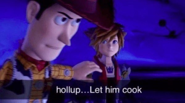 A meme featuring Woody and Sora from Kingdom Hearts with the caption 'hollup...Let him cook'.