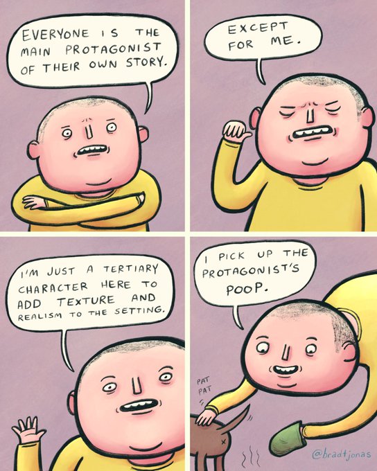 A four-panel comic by @bradjonas showing a character explaining 'Everyone is the main protagonist of their own story, except for me. I'm just a tertiary character here to add texture and realism to the setting. I pick up the protagonist's poop.'