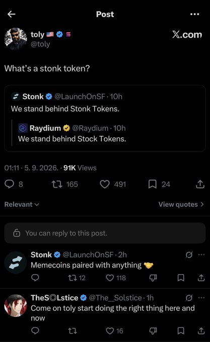 A screenshot of a post by "toly" (@toly) on X.com reading "What's a stonk token?" that quotes a chain between Stonk (@LaunchOnSF) and Raydium (@Raydium) both saying "We stand behind Stonk/Stock Tokens," with 91K views and 491 likes, illustrating Toly (Solana's founder) publicly asking about a new "Stonk" memecoin token. The post highlights how a major figure in the crypto space is engaging with the launch, underscoring the meme's momentum around tokens under $500M market cap.