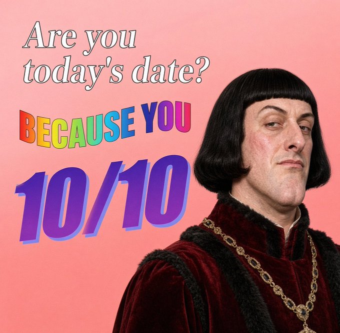 A meme featuring a man in a Renaissance bob haircut and red velvet outfit, with colorful text reading 'Are you today's date? BECAUSE YOU 10/10'.