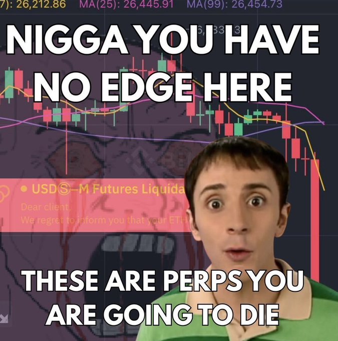 The image is a meme featuring a shocked-looking man (the "WTF guy") overlaid on a crypto trading chart showing a USDⓈ-M Futures Liquidation message and price data around 26,212-26,454. The text reads "NIGGA YOU HAVE NO EDGE HERE / THESE ARE PERPS YOU ARE GOING TO DIE," mocking the dangerous, highly leveraged perpetual futures market where retail traders get liquidated despite believing they have an edge.