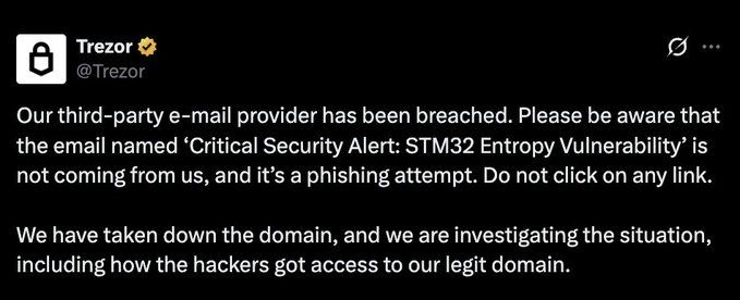 A Trezor (@Trezor) post says its third-party email provider was breached, and warns that an email titled “Critical Security Alert: STM32 Entropy Vulnerability” is a phishing attempt. Trezor says it took down the domain and is investigating the breach.