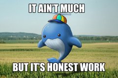 A 3D-rendered cartoon dolphin wearing a rainbow cap in a grassy field, with text reading 'IT AIN'T MUCH BUT IT'S HONEST WORK.'