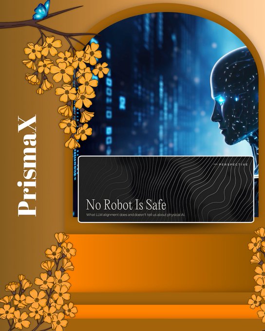 A graphic titled 'PrismaxX' with yellow flowers frames a futuristic blue AI figure and a black card reading 'No Robot Is Safe - What LLM alignment does and doesn't tell us about physical AI.'