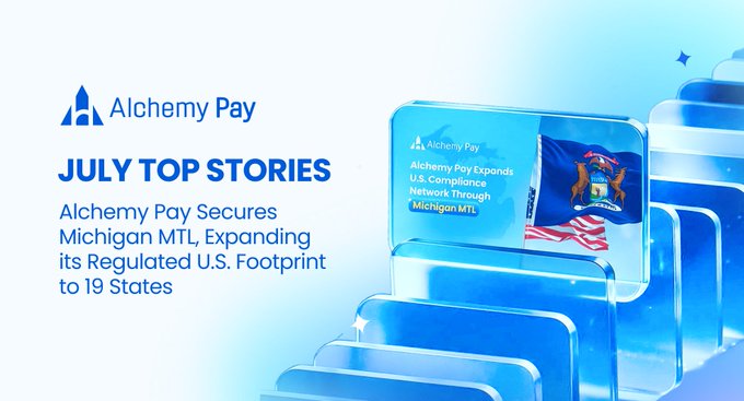 A promotional graphic for Alchemy Pay announces 'July Top Stories,' highlighting that Alchemy Pay has secured a Michigan MTL, expanding its regulated U.S. footprint to 19 states, accompanied by a Michigan state flag.