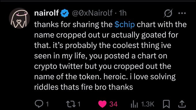 A tweet by nairolf (@0xNairolf) praising someone sarcastically: "thanks for sharing the $chip chart with the name cropped out ur actually goated for that... heroic. i love solving riddles thats fire bro thanks," showing 34 likes and 1.3K views.