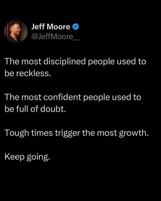 A tweet by Jeff Moore (@JeffMoore_) that reads: 'The most disciplined people used to be reckless. The most confident people used to be full of doubt. Tough times trigger the most growth. Keep going.'