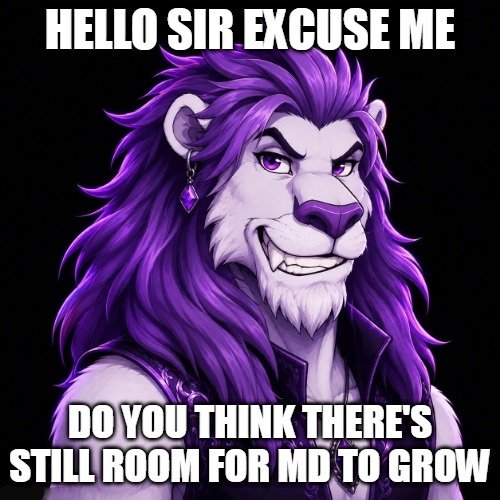 A purple-haired anthropomorphic lion character meme with text 'HELLO SIR EXCUSE ME' at the top and 'DO YOU THINK THERE'S STILL ROOM FOR MD TO GROW' at the bottom.