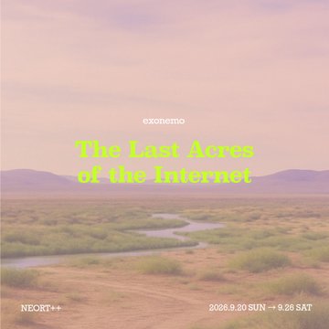A promotional poster for an exhibition titled 'The Last Acres of the Internet' by exonemo at NEORT++ from 2026.9.20 SUN to 9.26 SAT, featuring a desert landscape with a winding river.