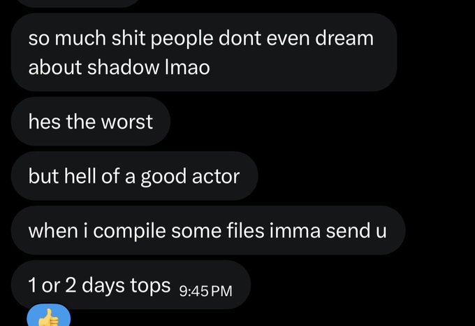 A screenshot of a text message conversation reading: "so much shit people dont even dream about shadow lmao," "hes the worst," "but hell of a good actor," "when i compile some files imma send u," and "1 or 2 days tops 9:45PM" — teasing the upcoming Shadow files drop referenced in the post.
