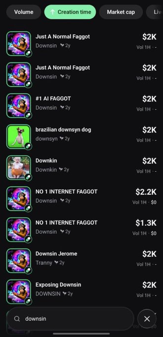 A mobile screenshot showing a crypto/token marketplace listing multiple meme coins themed around the slur "downsin," with names like "Just A Normal Faggot," "#1 AI FAGGOT," and "Downskin Jerome," each valued around $2K with nearly $0 volume. The "bro come on" caption reflects exasperation at the proliferation of low-effort, offensive memecoin spam cluttering the platform.