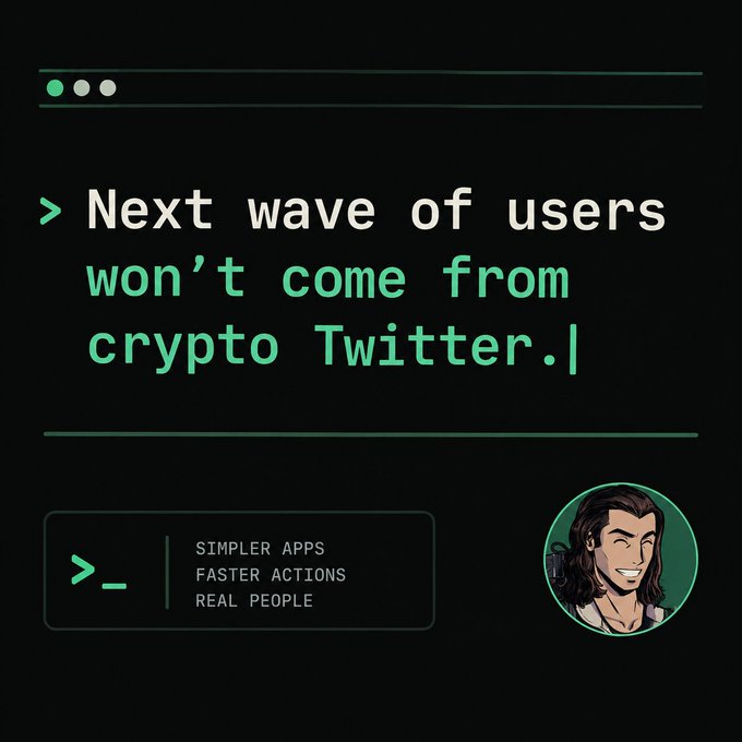 A terminal-style graphic stating '> Next wave of users won't come from crypto Twitter.' with bullet points 'SIMPLER APPS, FASTER ACTIONS, REAL PEOPLE' and a cartoon avatar of a smiling long-haired man.