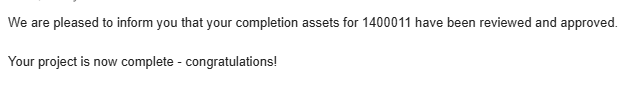 A text excerpt reading: 'We are pleased to inform you that your completion assets for 1400011 have been reviewed and approved. Your project is now complete - congratulations!'