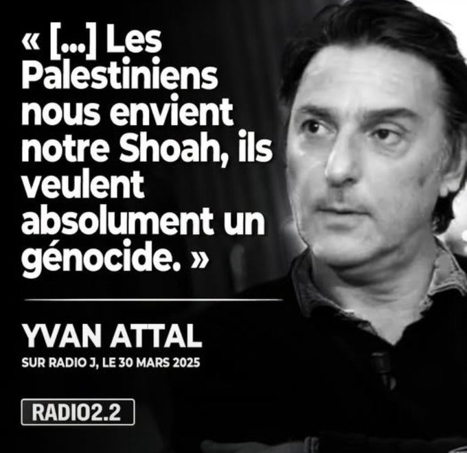 A black and white image shows actor Yvan Attal with a French quote: « [...] Les Palestiniens nous envient notre Shoah, ils veulent absolument un génocide. » — Yvan Attal, sur Radio J, le 30 mars 2025, with a 'RADIOJ2.2' logo.
