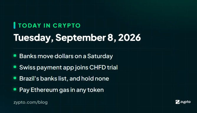 A dark-themed graphic titled 'TODAY IN CRYPTO' for Tuesday, September 8, 2026, listing headlines: 'Banks move dollars on a Saturday,' 'Swiss payment app joins CHFD trial,' 'Brazil's banks list, and hold none,' and 'Pay Ethereum gas in any token,' sourced from zypto.com/blog.