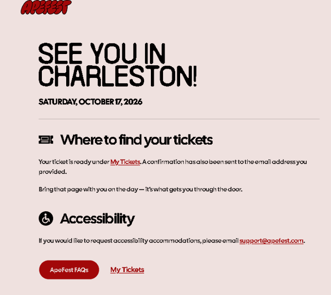 A pale pink confirmation email from ApeFest announcing "See you in Charleston! Saturday, October 17, 2026," with instructions to retrieve tickets under "My Tickets" and contact support@apefest.com for accessibility accommodations. The image directly mirrors the accompanying post's "See you in Charleston!" message, confirming event details for attendees.