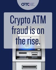 The image shows a CFTC (Commodity Futures Trading Commission) graphic featuring a blue crypto ATM machine with the headline "Crypto ATM fraud is on the rise," illustrating the warning that crypto ATMs allow criminals to convert cash into cryptocurrency through immediate, irreversible transfers that aid in concealing illicit activity.