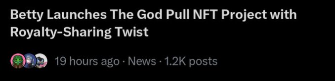 A news headline reading 'Betty Launches The God Pull NFT Project with Royalty-Sharing Twist', posted 19 hours ago with 1.2K posts.