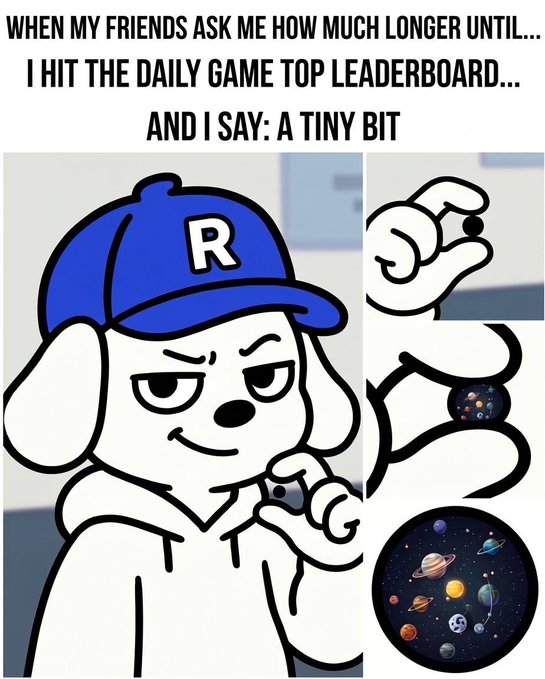 A meme featuring a white cartoon dog in a blue cap with an 'R' holding tiny planets between its fingers, captioned 'WHEN MY FRIENDS ASK ME HOW MUCH LONGER UNTIL... I HIT THE DAILY GAME TOP LEADERBOARD... AND I SAY: A TINY BIT'.