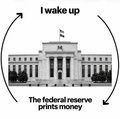 A satirical illustration of the Federal Reserve building with the text 'I wake up' and an arrow pointing to 'The federal reserve prints money'.