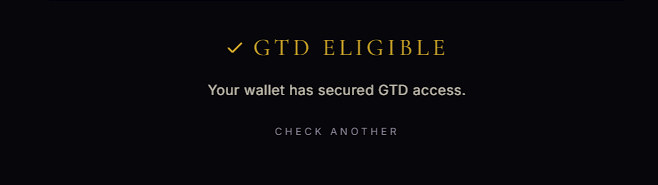 A dark screen displays 'GTD ELIGIBLE' in gold text with a checkmark, followed by 'Your wallet has secured GTD access.' and a 'CHECK ANOTHER' button below.