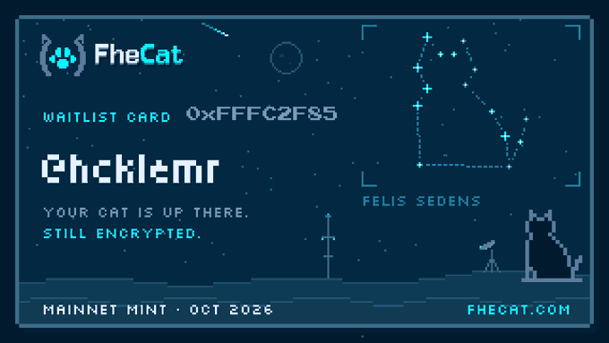A digital 'FheCat' waitlist card on a dark teal background displaying the wallet address '0xFFC2F85', the username 'chcklemr', the message 'YOUR CAT IS UP THERE. STILL ENCRYPTED.', and 'MAINNET MINT · OCT 2026' along with 'FELIS SEDENS'.