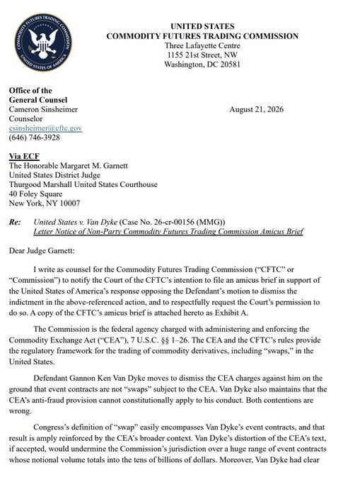 A letter dated August 21, 2026, from CFTC Office of the General Counsel Cameron Sinsheimer to Judge Margaret M. Garnett (Case No. 26-cr-00156) notifies the court of the CFTC's intent to file an amicus brief supporting the U.S. response opposing Gannon Ken Van Dyke's motion to dismiss, arguing that his event contracts on Maduro's capture qualify as "swaps" under the CEA.