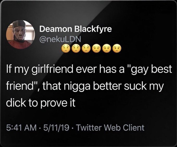 A screenshot of a tweet from Deamon Blackfyre (@nekuLDN) featuring a string of worried face emojis. The text reads, "If my girlfriend ever has a 'gay best friend', that nigga better suck my dick to prove it," posted at 5:41 AM on 5/11/19.