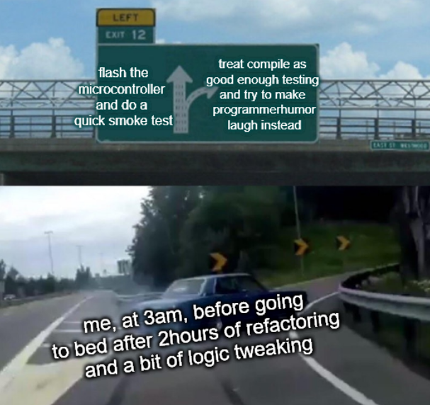 A two-panel meme featuring a highway sign that reads "flash the microcontroller and do a quick smoke test" versus "treat compile as good enough testing and fry to make programmerhumor laugh instead," with a car veering onto the exit ramp representing the creator "at 3am, before going to bed after 2hours of refactoring and a bit of logic tweaking."