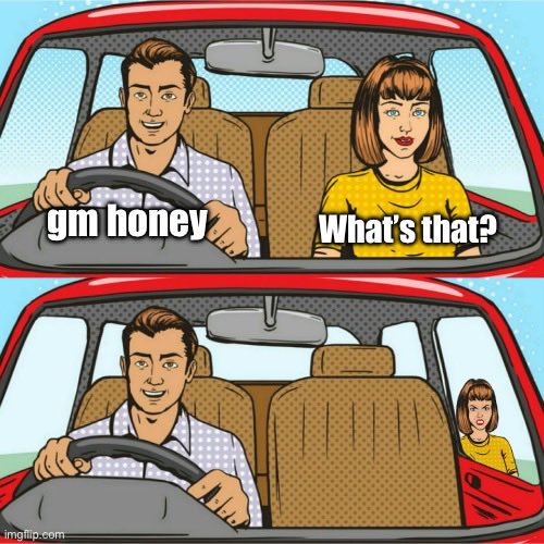 The image is a two-panel meme showing a man driving with a woman in the passenger seat who says "What's that?" to his "gm honey." In the second panel, she disappears, implying she got out of the car after seeing his crypto "gm" (good morning) message to others online.

The caption ties into the "gm legends" post by humorously showing the couple of his online crypto greetings chasing away his real-life partner.