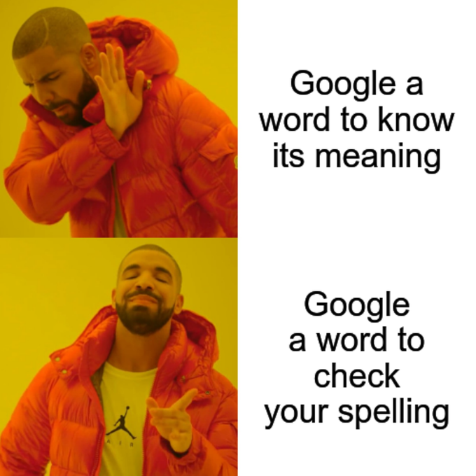 A Drake meme is shown beside the text “Google a word to know its meaning” and “Google a word to check your spelling.”