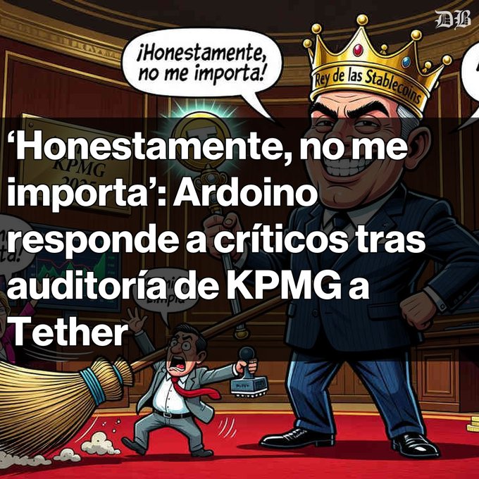 A satirical political cartoon showing a man with a crown labeled 'Rey de las Stablecoins' saying '¡Honestamente, no me importa!', captioned about Ardoino responding to critics following a KPMG audit of Tether.