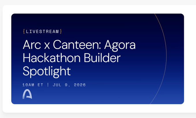 A livestream announcement banner for 'Arc x Canteen: Agora Hackathon Builder Spotlight' scheduled for 10AM ET on July 9, 2026.