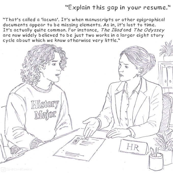 A black and white comic strip from CordComics shows a 'History Major' being interviewed by an HR representative; the text reads, '"Explain this gap in your resume." "That's called a 'lacuna'. It's when manuscripts or other epigraphical documents appear to be missing elements. As in, it's lost to time. It's actually quite common. For instance, The Iliad and The Odyssey are now widely believed to be just two works in a larger eight story cycle about which we know otherwise very little."'