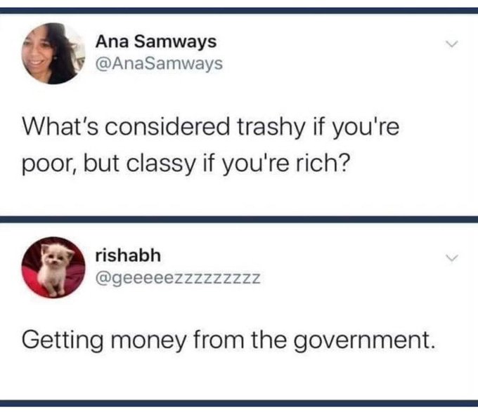 A tweet exchange where Ana Samways asks what's considered trashy if poor but classy if rich, and user @geeeeezzzzzzz replies "Getting money from the government"—reflecting the double standard of government assistance being stigmatized for low-income individuals but viewed as shrewd business for wealthy corporations.