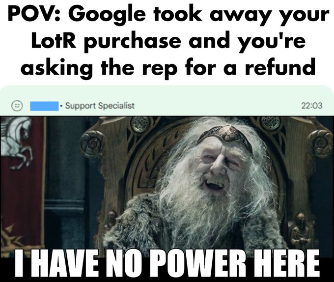 A meme featuring King Théoden from Lord of the Rings with text 'POV: Google took away your LotR purchase and you're asking the rep for a refund' above a chat screenshot, and 'I HAVE NO POWER HERE' at the bottom.